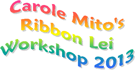 Carole Mito's
Ribbon Lei
Workshop 2013